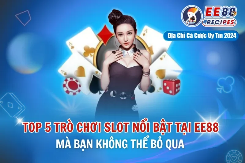 Top Slot Game EE88 Nổi Bật Mà Bạn Không Thể Bỏ Qua