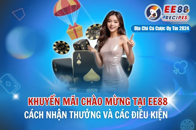 Khuyến Mãi Thưởng Chào Mừng EE88 - Cách Nhận Thưởng Và Các Điều Kiện