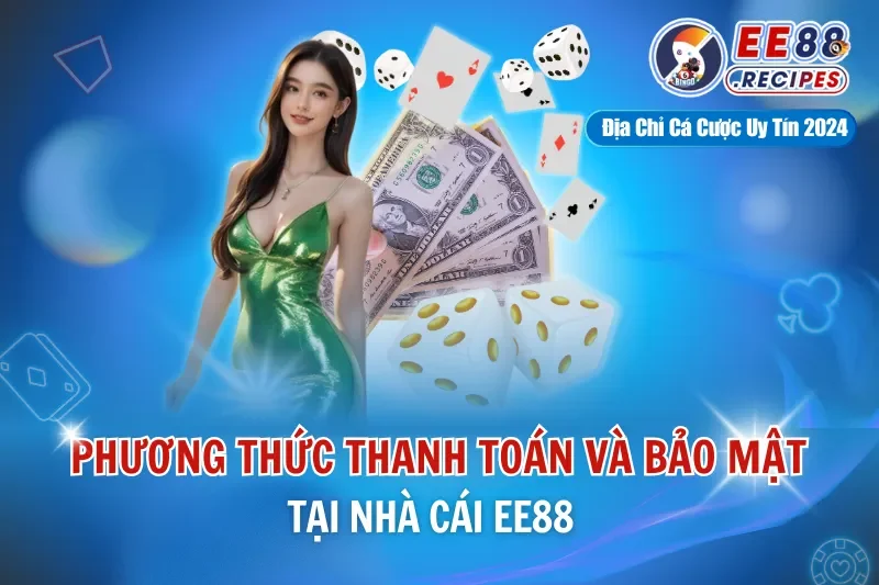 Phương Thức Thanh Toán EE88 Và Bảo Mật Tại Nhà Cái