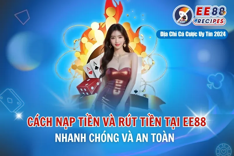 Cách Nạp Tiền Và Rút Tiền Tại EE88 – Nhanh Chóng Và An toàn