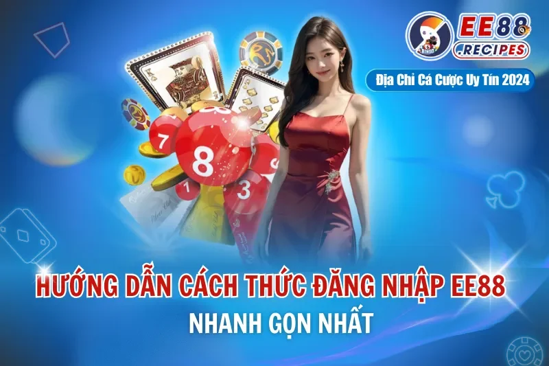 Hướng Dẫn Cách Thức Đăng nhập EE88 Nhanh Gọn Nhất