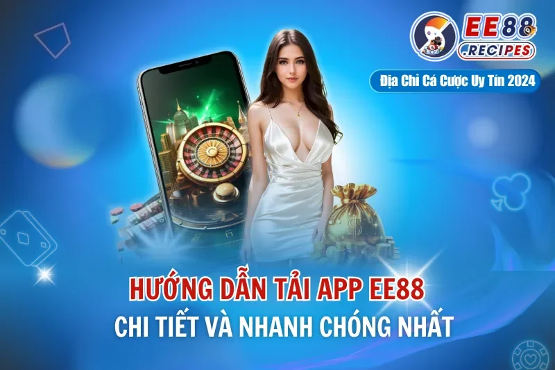 Hướng Dẫn Tải App EE88 Chi Tiết Và Nhanh Chóng Nhất