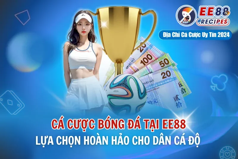 Cá Cược Bóng Đá EE88 – Lựa Chọn Hoàn Hảo Cho Dân Cá Độ