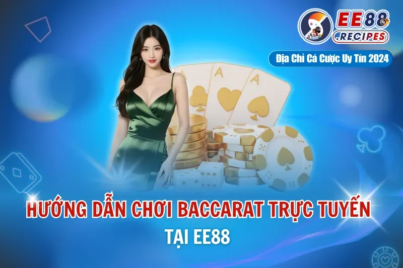 Hướng Dẫn Cách Chơi Baccarat EE88 Trực Tuyến