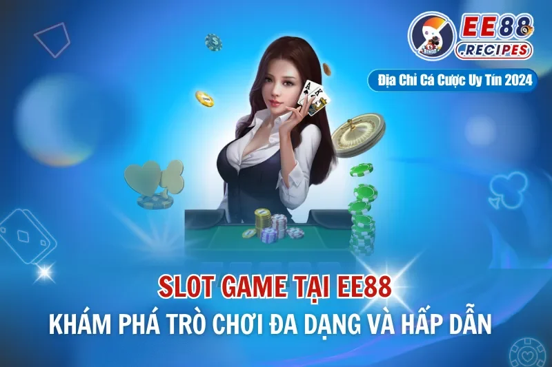 Slot Game EE88 – Khám Phá Trò Chơi Đa Dạng Và Hấp Dẫn